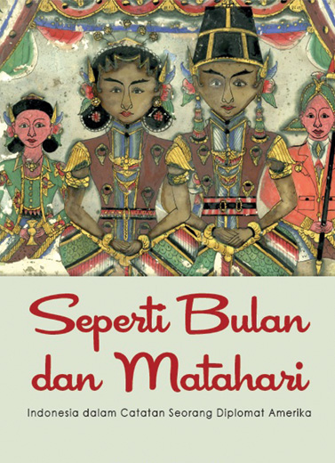 Seperti Bulan dan Matahari - Indonesia dalam Catatan Seorang Diplomat Amerika 