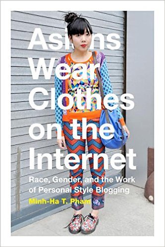Asians Wear Clothes on The Internet: Race, Gender, and the Work of Personal Style Blogging